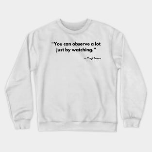 “You can observe a lot just by watching.” Yogi Berra Crewneck Sweatshirt